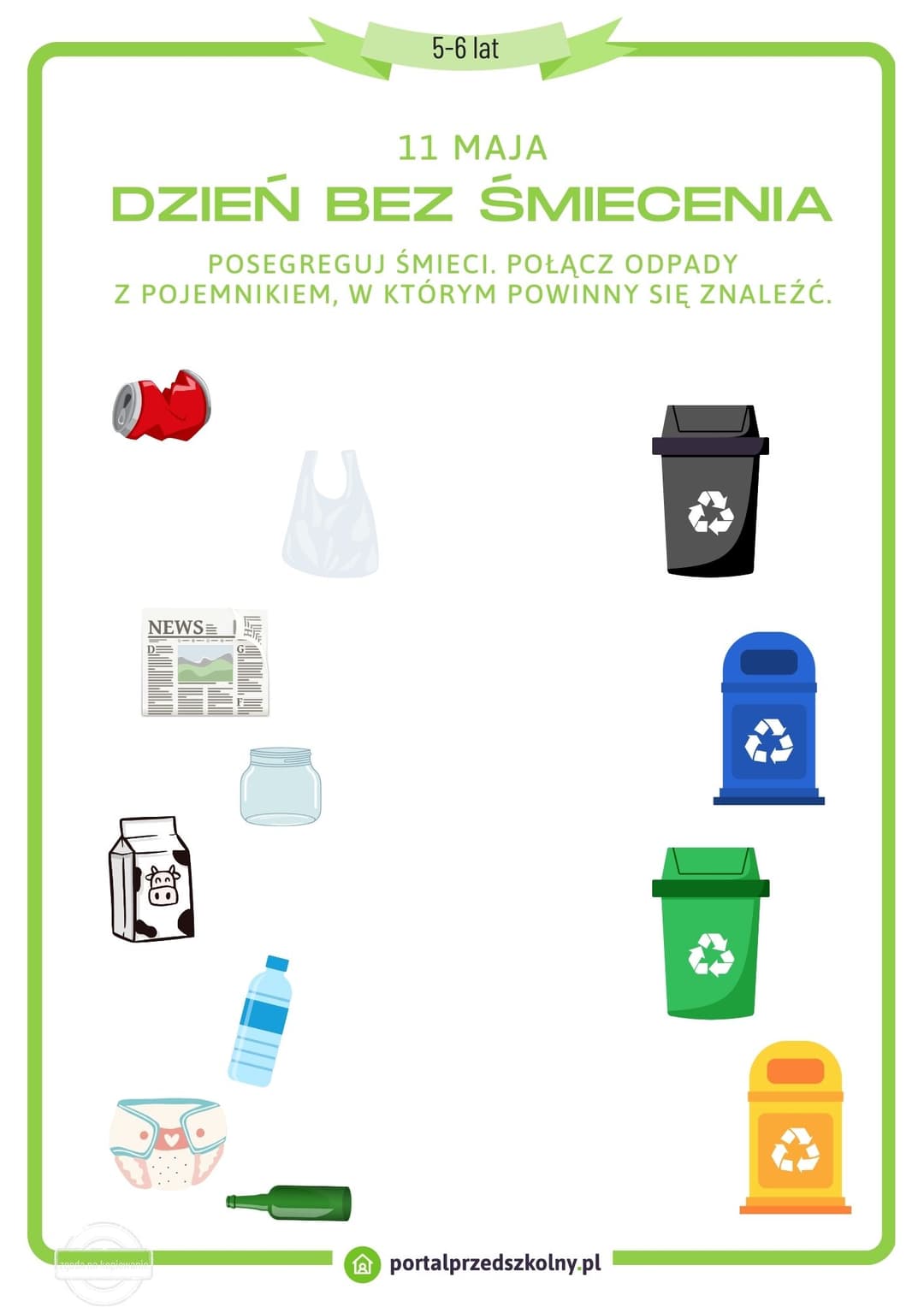 Karta pracy dla 5 i 6-latków na 11 maja (Dzień Bez Śmiecenia) Pobierz gotową do wydrukowania kartę pracy na 11 maja (Dzień Bez Śmiecenia). Poziom trudności zadań na karcie został dostosowany do możliwości 5 i 6-latków.