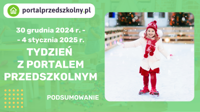 Tydzień z Portalem Przedszkolnym: 30 grudnia 2024 r. – 5 stycznia 2025 r.