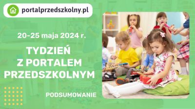 Tydzień z Portalem Przedszkolnym: 20 – 25 maja 2024 r.